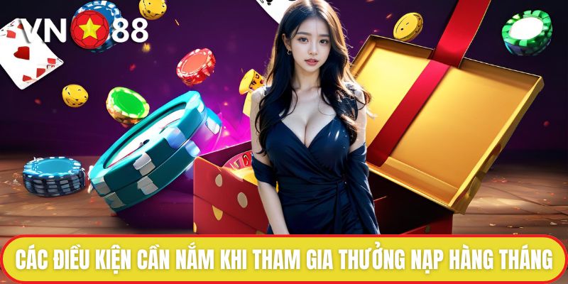 Các điều kiện cần nắm khi tham gia thưởng nạp hàng tháng