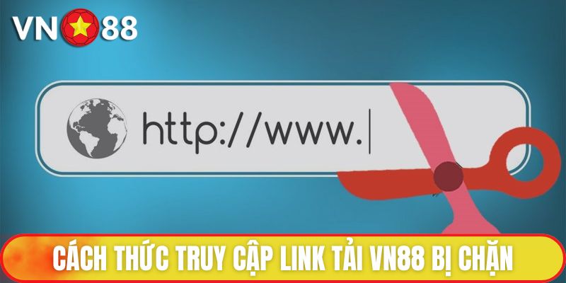 Cách thức truy cập link tải VN88 bị chặn