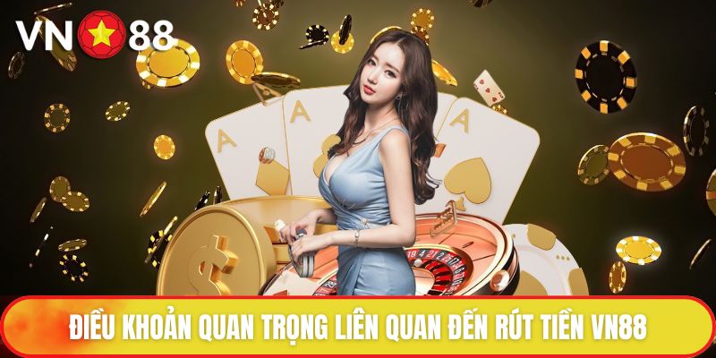 Điều khoản quan trọng liên quan đến rút tiền VN88