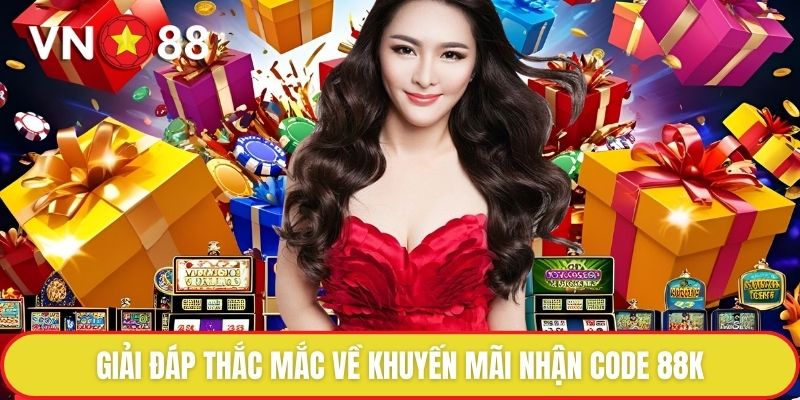 Giải đáp thắc mắc về khuyến mãi nhận code 88K
