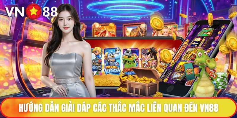 Hướng dẫn giải đáp các thắc mắc liên quan đến VN88