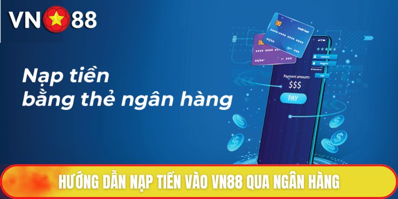 Hướng dẫn nạp tiền vào VN88 qua ngân hàng