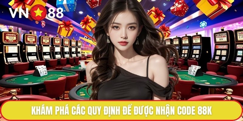 Khám phá các quy định để được nhận code 88K