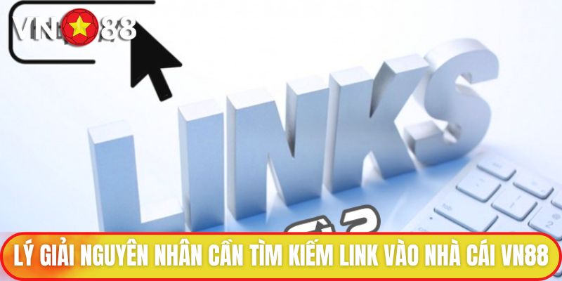 Lý giải nguyên nhân cần tìm kiếm link vào nhà cái VN88