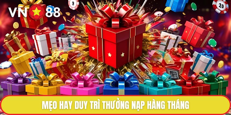 Mẹo hay duy trì thưởng nạp hàng tháng