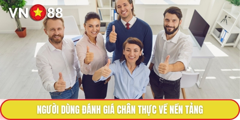 Người dùng đánh giá chân thực về nền tảng