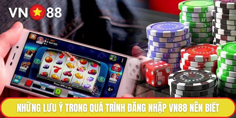 Những lưu ý trong quá trình đăng nhập VN88 nên biết