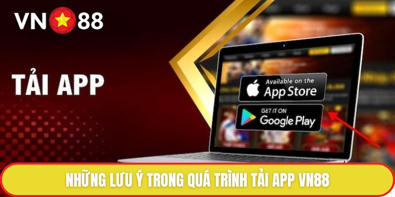 Những lưu ý trong quá trình tải app VN88