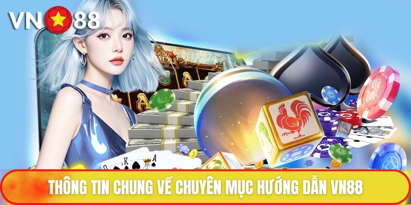 Thông tin chung về chuyên mục hướng dẫn VN88