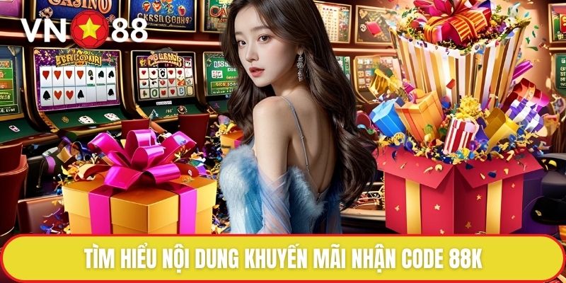 Tìm hiểu nội dung khuyến mãi nhận code 88K
