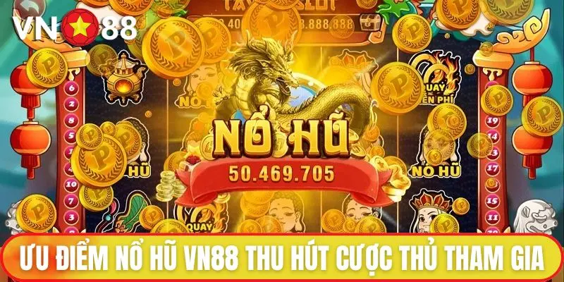 Ưu điểm nổ hũ VN88 thu hút triệu cược thủ tham gia